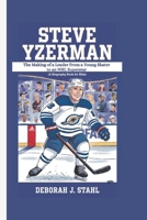 STEVE YZERMAN: The Making of a Leader From a Young Skater to an NHL Superstar (A Biography Book For Kids) B0DPR5Q69L Book Cover