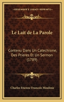 Le Lait de La Parole: Contenu Dans Un Catechisme, Des Prieres Et Un Sermon (1789) 1273340477 Book Cover