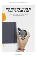 The 3rd Simple Step to Your Perfect Home: How to Mindfully Clean Your House, Digital, Mind, and Life B094TKTHW5 Book Cover