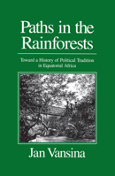 Paths in the Rainforests: Toward a History of Political Tradition in Equatorial Africa 0299125742 Book Cover