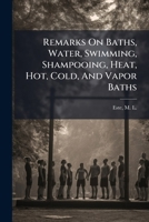 Remarks On Baths, Water, Swimming, Shampooing, Heat, Hot, Cold, And Vapor Baths 1246883775 Book Cover