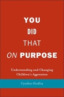 You Did That on Purpose: Understanding and Changing Children's Aggression 0300110855 Book Cover