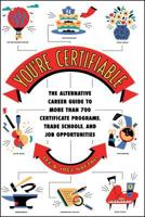 You're Certifiable: The Alternative Career Guide to More Than 700 Certificate Programs, Trade Schools, and Job Opportunities 0684849968 Book Cover