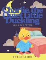 Charlie the Quiet Little Duckling Has a Bad Dream B0FP5GQK66 Book Cover