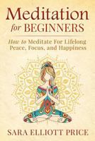 Meditation for Beginners: How to Meditate for Lifelong Peace, Focus and Happiness 1511850256 Book Cover