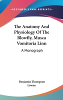The Anatomy And Physiology Of The Blowfly, Musca Vomitoria Linn: A Monograph 1163763578 Book Cover