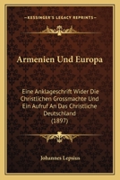 Armenien Und Europa: Eine Anklageschrift Wider Die Christlichen Großmächte Und Ein Aufruf an Das Christliche Deutschland 1016209363 Book Cover