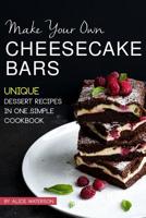 Make Your Own Cheesecake Bars: Unique Dessert Recipes in One Simple Cookbook 107228555X Book Cover
