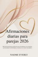 Afirmaciones diarias para parejas 2026: 365 afirmaciones positivas para fortalecer la conexión, profundizar la intimidad y construir un amor duradero B0G4H2Z4GR Book Cover