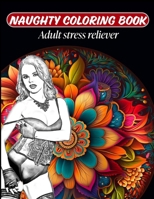 Naughty Coloring Book : Adult Stress Reliever: Sexy Women Coloring Book for Men B0CVNCSZ5X Book Cover