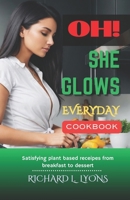 OH! SHE GLOWS EVERYDAY COOKBOOK: Satisfying plant based receipes from breakfast to dessert B0CTFSQ86K Book Cover