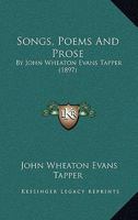 Songs, Poems And Prose: By John Wheaton Evans Tapper 1164932837 Book Cover