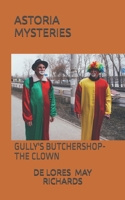 ASTORIA MYSTERIES: GULLY'S BUTCHERSHOP- THE CLOWN B098GVJ9J5 Book Cover
