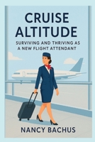 Cruise Altitude: Surviving and Thriving as a New Flight Attendant on the Line (Flight Attendant Life) B0FK5HPSC2 Book Cover