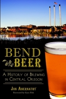 Bend Beer: A History of Brewing in Central Oregon 162619467X Book Cover