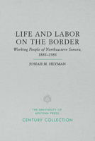 Life and Labor on the Border: Working People of Northeastern Sonora, Mexico, 1886-1986 0816512256 Book Cover