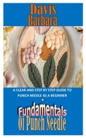 FUNDAMENTALS OF PUNCH NEEDLE: A Clear And Step By Step Guide To Punch Needle As A Beginner B0BGSK1FYV Book Cover