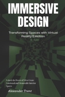 Immersive Design: Transforming Spaces with Virtual Reality Emotion: Unlock the Power of VR to Create Emotional and Memorable Interior Spaces B0FVDKKN5N Book Cover