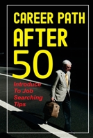 Career Path After 50: Introduce To Job Searching Tips: Job Searching Guide B09BGF8XP7 Book Cover