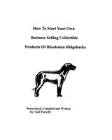 How To Start Your Own Business Selling Collectible Products Of Rhodesian Ridgebacks 143821975X Book Cover