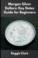 Morgan Silver Dollars: How to Identify Rare Coins, Understand Mint Marks, and Build a Valuable Collection B0GZT9XGBM Book Cover