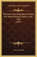 This Discursive Biographical Sketch Of Colonel Richard Lathers, 1841-1902 1165676567 Book Cover