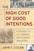 The High Cost of Good Intentions: A History of U.S. Federal Entitlement Programs 1503603547 Book Cover