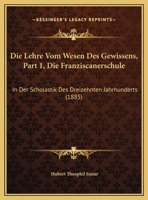 Die Lehre Vom Wesen Des Gewissens, Part 1, Die Franziscanerschule: In Der Scholastik Des Dreizehnten Jahrhunderts (1885) 1169526578 Book Cover