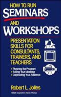 How to Run Seminars & Workshops: Presentation Skills for Consultants, Trainers and Teachers