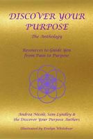 Discover Your Purpose - The Anthology: Resources to Guide You from Pain to Purpose 1981363084 Book Cover