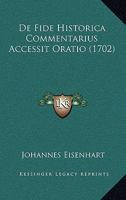 De Fide Historica Commentarius Accessit Oratio (1702) 1165916541 Book Cover