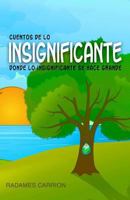 Cuentos de Lo Insignificante: Donde Lo Insignificante Se Hace Grande 1546319298 Book Cover