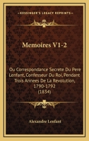 Memoires V1-2: Ou Correspondance Secrete Du Pere Lenfant, Confesseur Du Roi, Pendant Trois Annees De La Revolution, 1790-1792 (1834) 1168167132 Book Cover