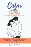 Calm in the Chaos: Guided Anxiety Relief for New Parents: 20-Minute Daily Practices to Manage Overwhelm, Reduce Stress & Find Peace During Your Baby's First Year B0GGZR9BCZ Book Cover