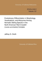 Evolutionary Differentiation in Morphology, Vocalizations, and Allozymes Among Nomadic Sibling Species in the North American Red Crossbill (University of California Publications in Zoology) 0520097823 Book Cover