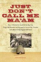 Just Don't Call Me Ma'am: How I Ditched the South, Forgot My Manners, and Managed to Survive My Twenties with (Most Of) My Dig 1580053165 Book Cover