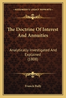 The Doctrine Of Interest And Annuities: Analytically Investigated And Explained 1120743931 Book Cover