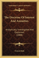 The Doctrine Of Interest And Annuities: Analytically Investigated And Explained 1166977005 Book Cover