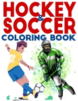 Hockey & Soccer Coloring Book: Soccer & Ice HockeyColoring Book for Kids I Be a Hockey or a Soccer Legend with This Hockey & Soccer Activity Book I Best Gift Idea For Boys And Girls For Any Age . B091GG545R Book Cover