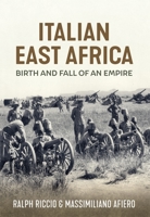 Italian East Africa, Birth and Fall of an Empire: Italian Military Operations in East Africa 1941-43 1804512354 Book Cover