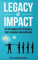 Legacy of Impact: The Determined Path to Success, True Leadership, and Giving Back. B0DXQCL6QQ Book Cover