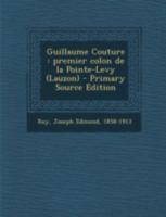 Guillaume Couture: Premier colon de la Pointe-Levy (Lauzon) 1015578136 Book Cover