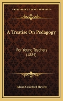 A Treatise on Pedagogy for Young Teachers 1330915534 Book Cover