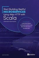 Start Building RESTful Microservices using Akka HTTP with Scala: A Quick Start Guide to building Microservices using Akka HTTP with Scala in a One-Week Read 1976762545 Book Cover