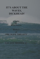 IT'S ABOUT THE WAVES, DICKHEAD!: GALAXY MESSIER 67 (THE WAVE TRILOGY) B08HW4F4S8 Book Cover