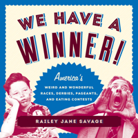 We Have a Winner!: America's Weird and Wonderful Races, Derbies, Pageants, and Eating Contests 1493029045 Book Cover