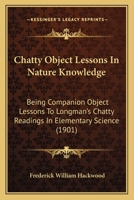 Chatty Object Lessons In Nature Knowledge: Being Companion Object Lessons To Longman's Chatty Readings In Elementary Science 1142999629 Book Cover