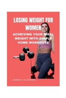 LOSING WEIGHT FOR WOMEN: ACHEIVING YOUR IDEAL WEIGHT WITH SIMPLE HOME WORKOUTS B0CTGF9SWL Book Cover