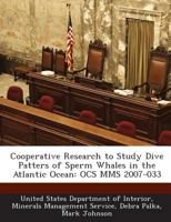 Cooperative Research to Study Dive Patters of Sperm Whales in the Atlantic Ocean: OCS MMS 2007-033 1287208053 Book Cover