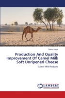 Production And Quality Improvement Of Camel Milk Soft Unripened Cheese 3659556114 Book Cover